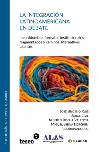 Cubierta para La integración latinoamericana en debate: Incertidumbre, formatos institucionales fragmentados y caminos alternativos latentes